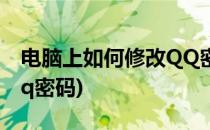 电脑上如何修改QQ密码(在电脑上怎么修改qq密码)