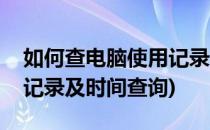 如何查电脑使用记录及时间(如何查电脑使用记录及时间查询)