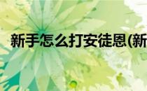 新手怎么打安徒恩(新手怎么打安徒恩魔法)