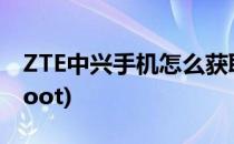 ZTE中兴手机怎么获取ROOT权限(中兴手机root)