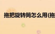 拖把旋转筒怎么用(拖把旋转筒怎么用图解)