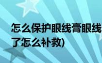 怎么保护眼线膏眼线膏干了怎么办(眼线膏干了怎么补救)