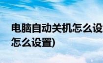 电脑自动关机怎么设置(win10电脑自动关机怎么设置)