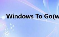 Windows To Go(windows to go下载)