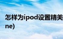 怎样为ipod设置精美壁纸(如何设置壁纸iphone)