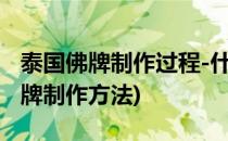 泰国佛牌制作过程-什么是翻模与复刻(泰国佛牌制作方法)