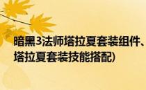 暗黑3法师塔拉夏套装组件、技能、属性加点(暗黑破坏神3塔拉夏套装技能搭配)
