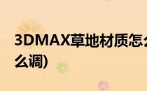 3DMAX草地材质怎么调(3dmax地面材质怎么调)
