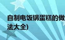 自制电饭锅蛋糕的做法(自制电饭锅蛋糕的做法大全)