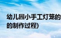 幼儿园小手工灯笼的制作(幼儿园小手工灯笼的制作过程)