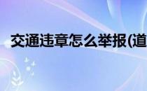 交通违章怎么举报(道路交通违章怎么举报)