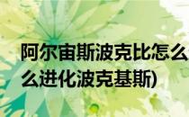 阿尔宙斯波克比怎么进化(阿尔宙斯波克比怎么进化波克基斯)