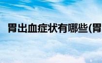 胃出血症状有哪些(胃出血症状有哪些症状)