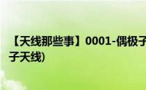 【天线那些事】0001-偶极子天线dipole(偶极子天线与单极子天线)