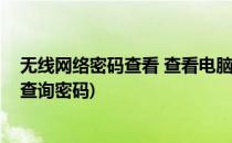 无线网络密码查看 查看电脑无线网络密码(电脑无线网怎么查询密码)