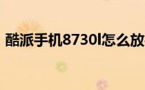 酷派手机8730l怎么放手机卡(酷派手机卡槽)