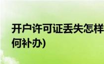 开户许可证丢失怎样补办(开户许可证丢失如何补办)