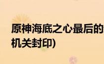原神海底之心最后的封印怎么解开(原神海底机关封印)