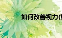 如何改善视力(如何改善视力?)