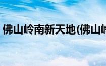 佛山岭南新天地(佛山岭南新天地属于哪个区)