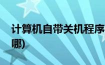 计算机自带关机程序(计算机自带关机程序在哪)