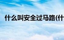 什么叫安全过马路(什么叫安全过马路视频)