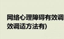 网络心理障碍有效调适方法(网络心理障碍有效调适方法有)
