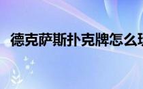 德克萨斯扑克牌怎么玩(德克萨斯扑克攻略)