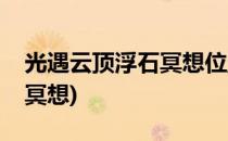 光遇云顶浮石冥想位置攻略(光遇云顶浮石上冥想)