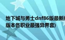 地下城与勇士dnf86版最新版剑魔异界套怎么选择?(dnf85版本各职业最强异界套)