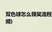双色球怎么领奖流程(双色球怎么领奖流程视频)