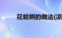 花蛤蜊的做法(凉拌花蛤蜊的做法)