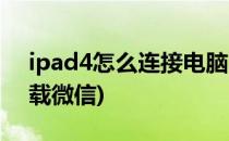 ipad4怎么连接电脑(ipad4怎么连接电脑下载微信)