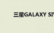 三星GALAXY SIV怎么样(三星SII)