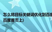 怎么将目标关键词优化到百度首页(怎么将目标关键词优化到百度首页上)
