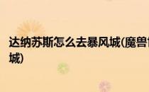 达纳苏斯怎么去暴风城(魔兽世界怀旧服达纳苏斯怎么去暴风城)