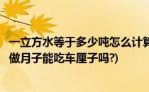 一立方水等于多少吨怎么计算(一立方水等于多少吨怎么计算做月子能吃车厘子吗?)