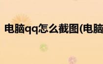 电脑qq怎么截图(电脑qq怎么截图发给别人)