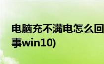 电脑充不满电怎么回事(电脑充不满电怎么回事win10)