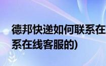 德邦快递如何联系在线客服(德邦快递如何联系在线客服的)