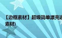 【边框素材】超级简单漂亮边框图片(各种边框图片大全图片 素材)