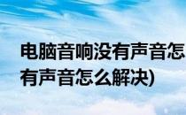 电脑音响没有声音怎么解决(台式电脑音响没有声音怎么解决)