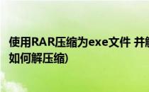 使用RAR压缩为exe文件 并解压为绝对路径的方法(exe文件如何解压缩)