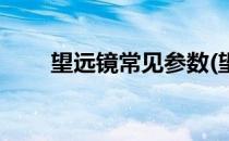 望远镜常见参数(望远镜常见参数表)