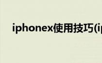 iphonex使用技巧(iphonex使用小技巧)