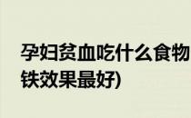 孕妇贫血吃什么食物(孕妇贫血吃什么食物补铁效果最好)