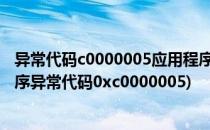 异常代码c0000005应用程序无法正常启动解决办法(应用程序异常代码0xc0000005)