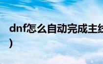 dnf怎么自动完成主线(dnf怎样快速完成主线)