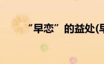 “早恋”的益处(早恋的益处和坏处)