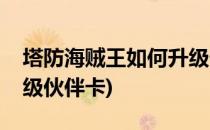 塔防海贼王如何升级伙伴(塔防海贼王如何升级伙伴卡)